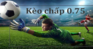 kèo chấp 0.75